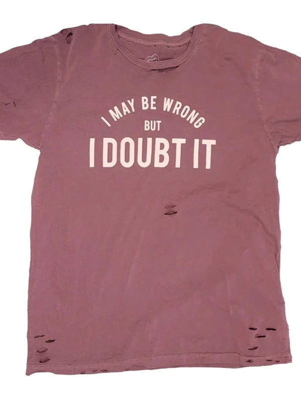 I May Be Wrong But I Doubt It Distressed Graphic Tee